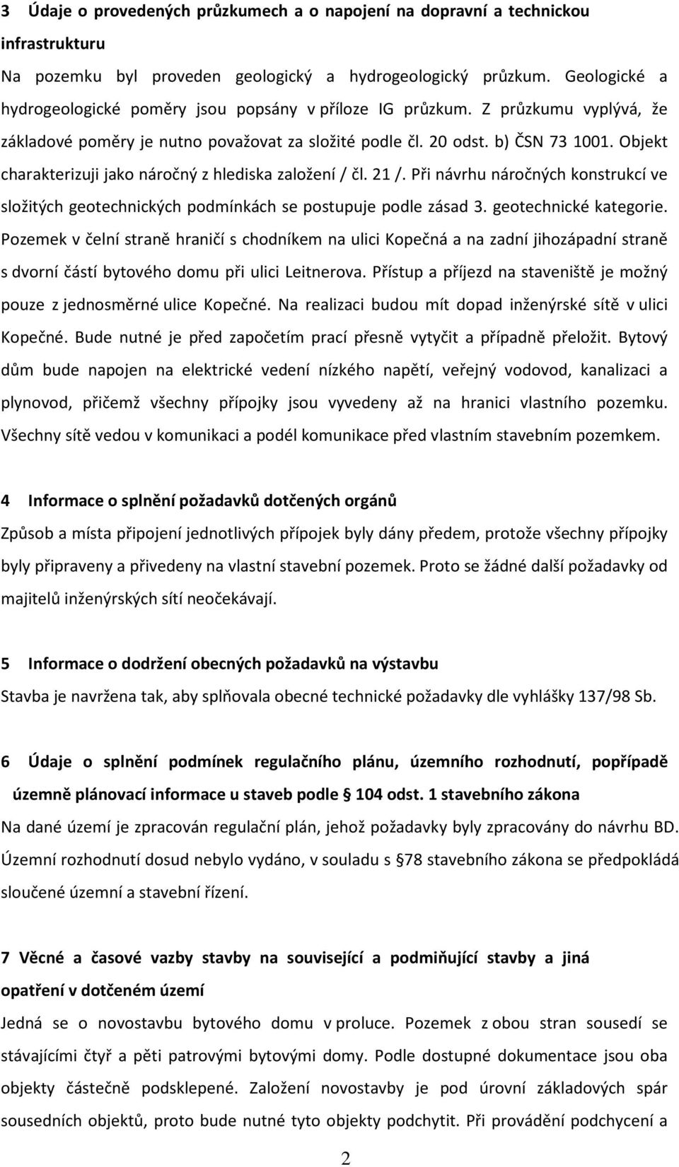 Objekt charakterizuji jako náročný z hlediska založení / čl. 21 /. Při návrhu náročných konstrukcí ve složitých geotechnických podmínkách se postupuje podle zásad 3. geotechnické kategorie.