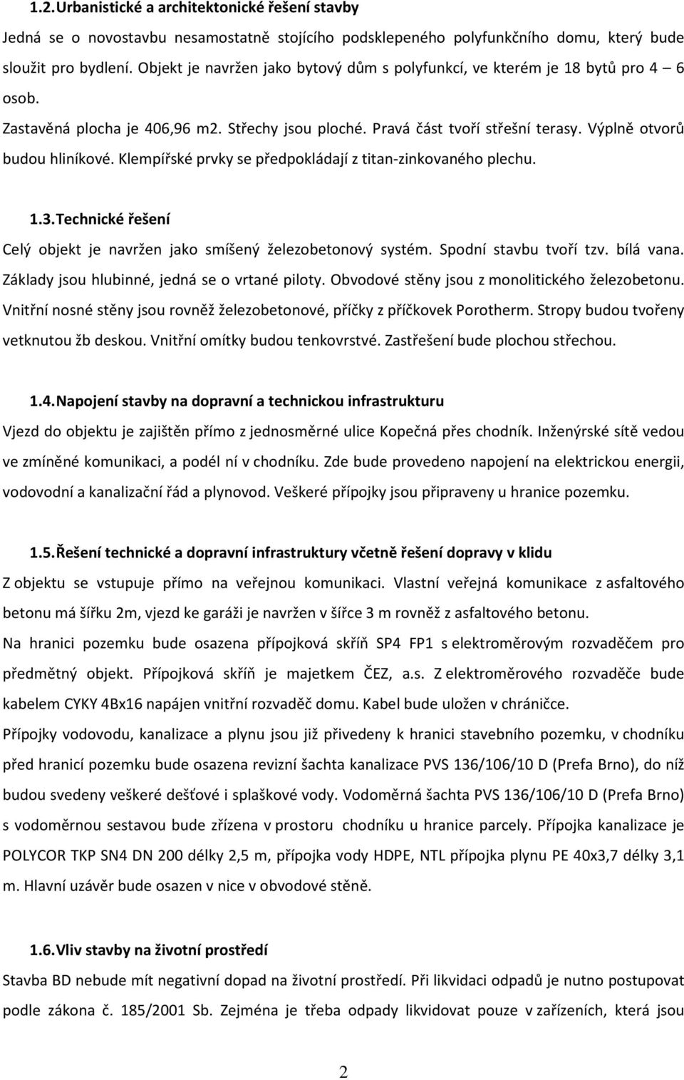 Klempířské prvky se předpokládají z titan-zinkovaného plechu. 1.3. Technické řešení Celý objekt je navržen jako smíšený železobetonový systém. Spodní stavbu tvoří tzv. bílá vana.