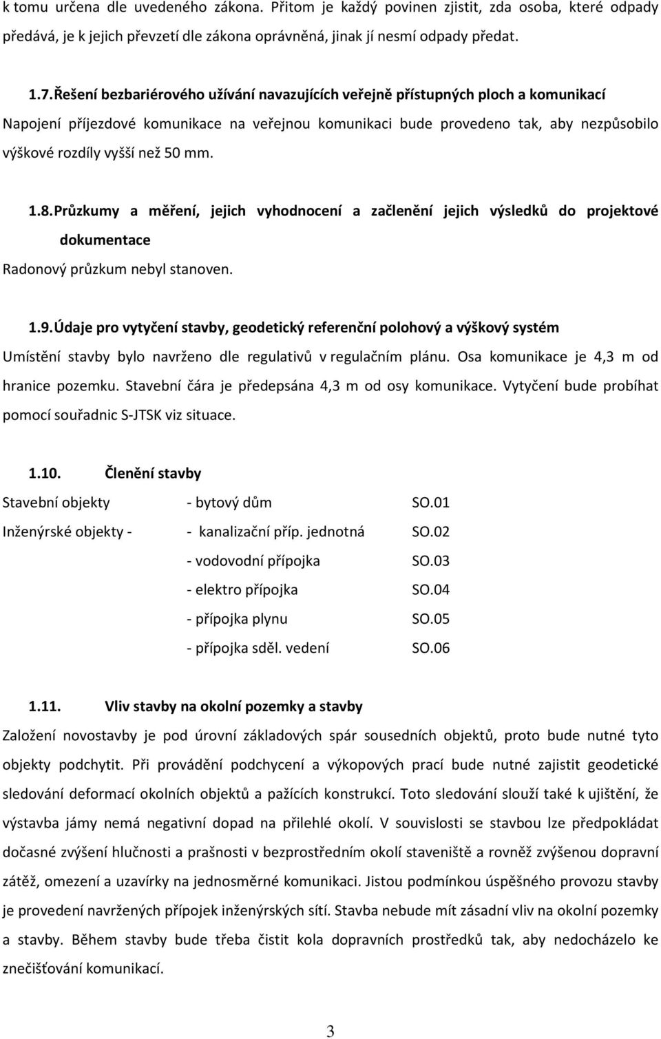 50 mm. 1.8. Průzkumy a měření, jejich vyhodnocení a začlenění jejich výsledků do projektové dokumentace Radonový průzkum nebyl stanoven. 1.9.