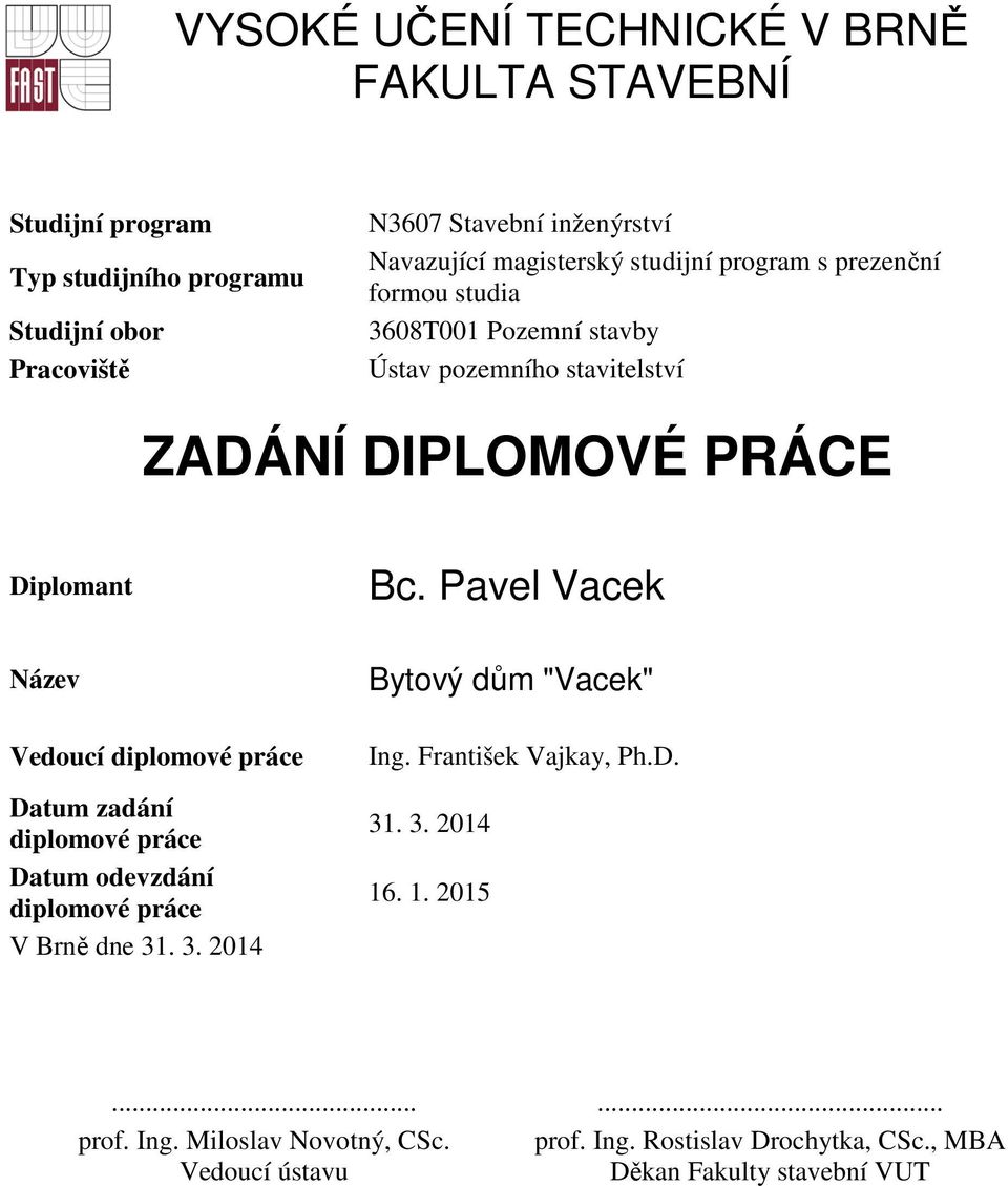 Pavel Vacek Název Vedoucí diplomové práce Datum zadání diplomové práce Datum odevzdání diplomové práce V Brně dne 31. 3. 2014 Bytový dům "Vacek" Ing.