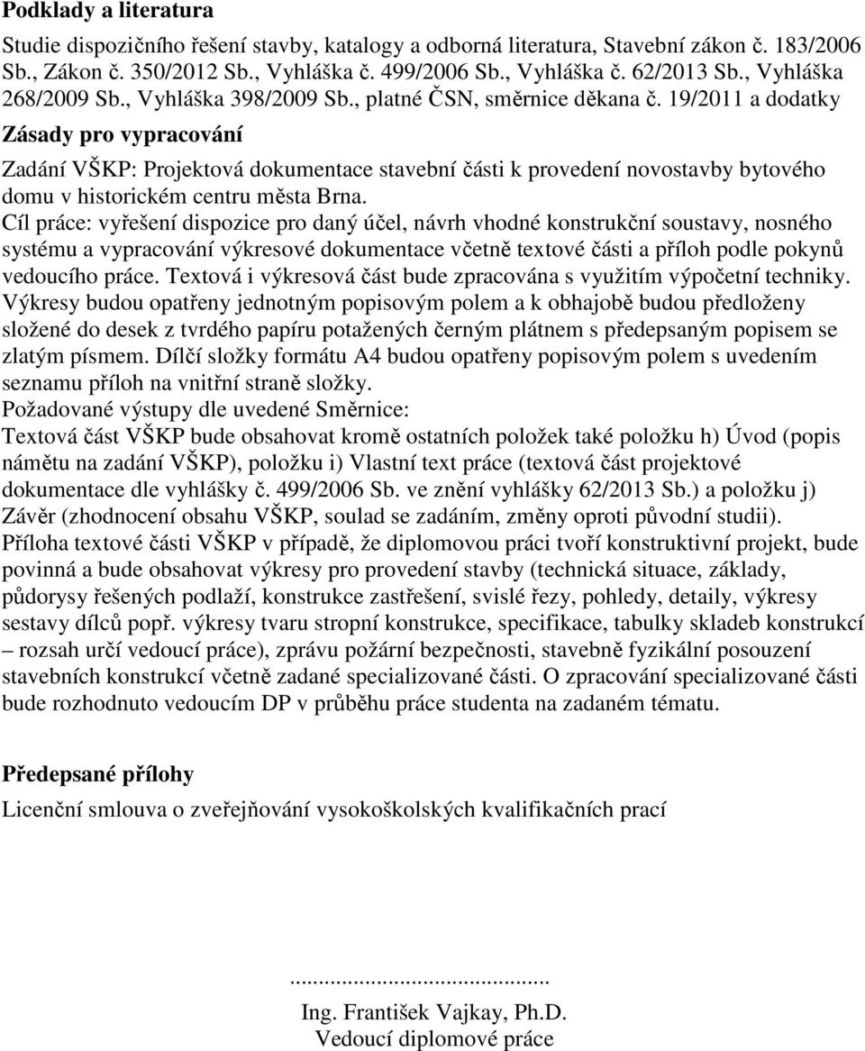 19/2011 a dodatky Zásady pro vypracování Zadání VŠKP: Projektová dokumentace stavební části k provedení novostavby bytového domu v historickém centru města Brna.