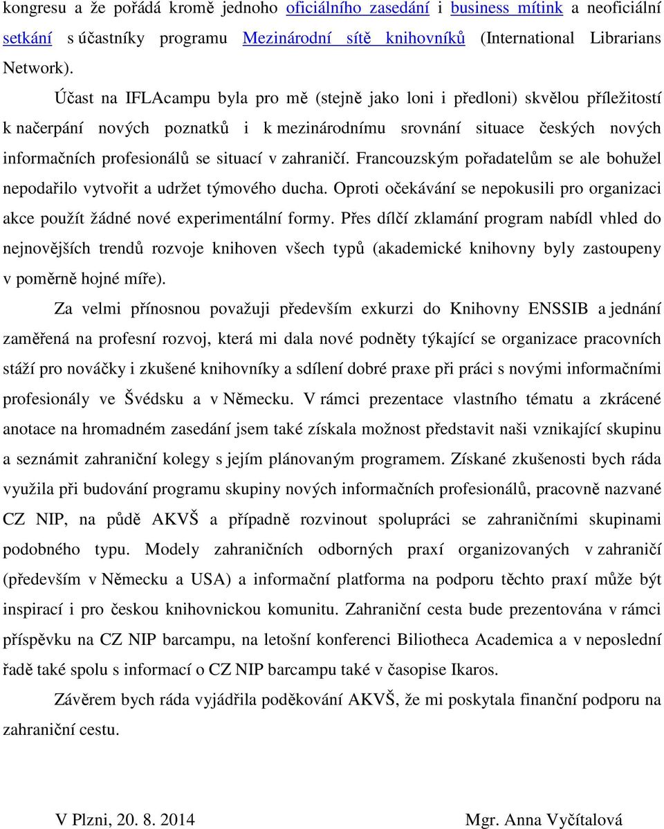 zahraničí. Francouzským pořadatelům se ale bohužel nepodařilo vytvořit a udržet týmového ducha. Oproti očekávání se nepokusili pro organizaci akce použít žádné nové experimentální formy.