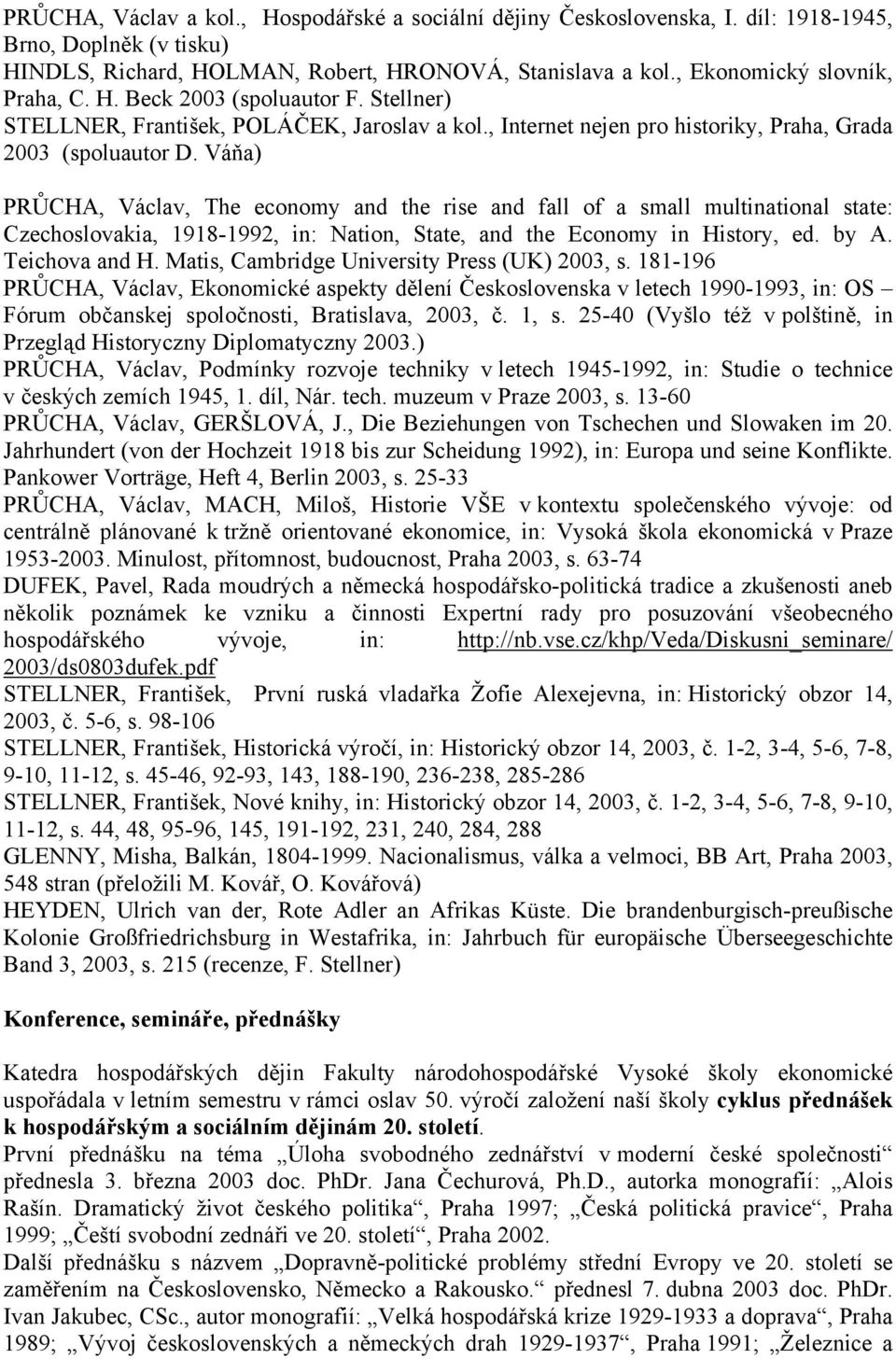 Váňa) PRŮCHA, Václav, The economy and the rise and fall of a small multinational state: Czechoslovakia, 1918-1992, in: Nation, State, and the Economy in History, ed. by A. Teichova and H.