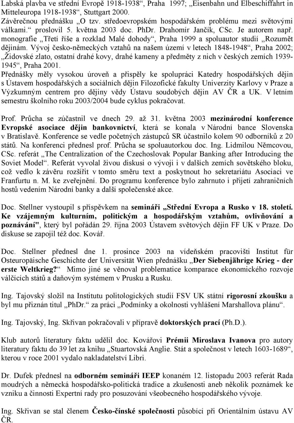 monografie Třetí říše a rozklad Malé dohody, Praha 1999 a spoluautor studií Rozumět dějinám.