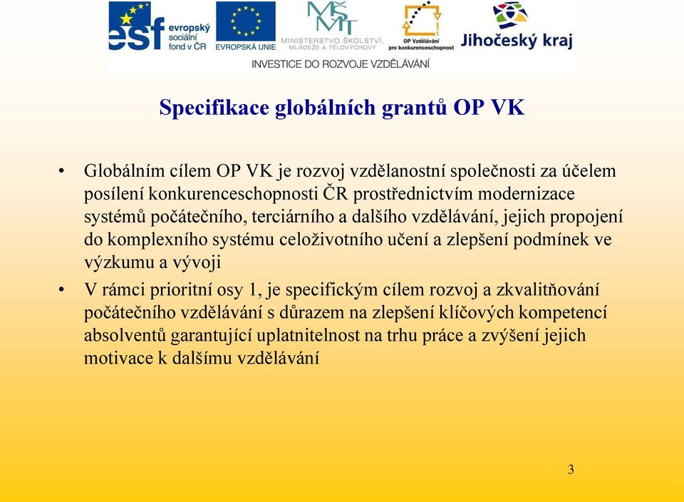 učení a zlepšení podmínek ve výzkumu a vývoji V rámci prioritní osy 1, je specifickým cílem rozvoj a zkvalitňování počátečního vzdělávání