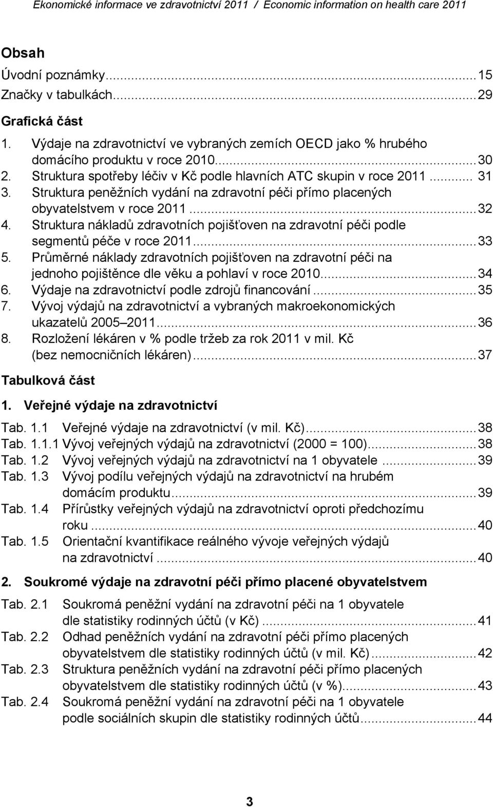 Struktura nákladů zdravotních pojišťoven na zdravotní péči podle segmentů péče v roce 2011...33 5.