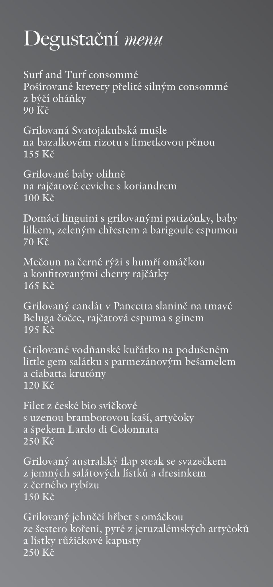 cherry rajčátky 165 Kč Grilovaný candát v Pancetta slanině na tmavé Beluga čočce, rajčatová espuma s ginem 195 Kč Grilované vodňanské kuřátko na podušeném little gem salátku s parmezánovým bešamelem