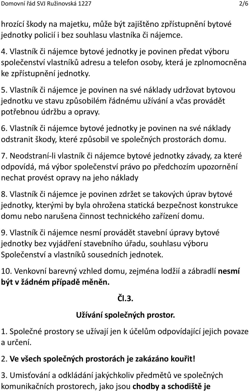 Vlastník či nájemce je povinen na své náklady udržovat bytovou jednotku ve stavu způsobilém řádnému užívání a včas provádět potřebnou údržbu a opravy.