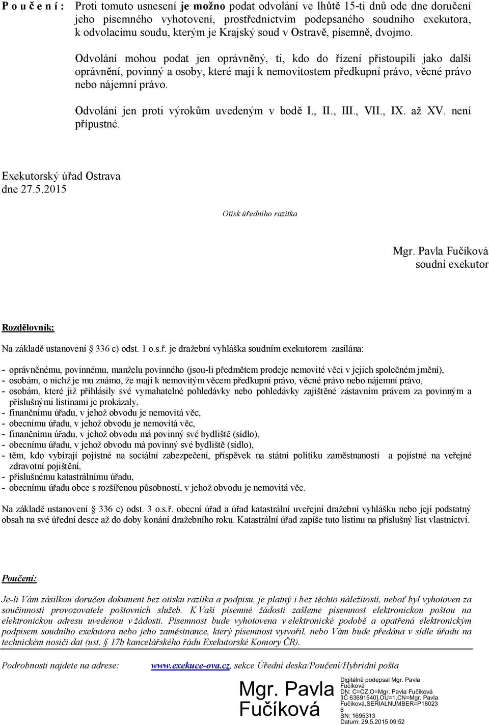 Odvolání mohou podat jen oprávn ný, ti, kdo do ízení p istoupili jako další oprávn ní, povinný a osoby, které mají k nemovitostem p edkupní právo, v cné právo nebo nájemní právo.