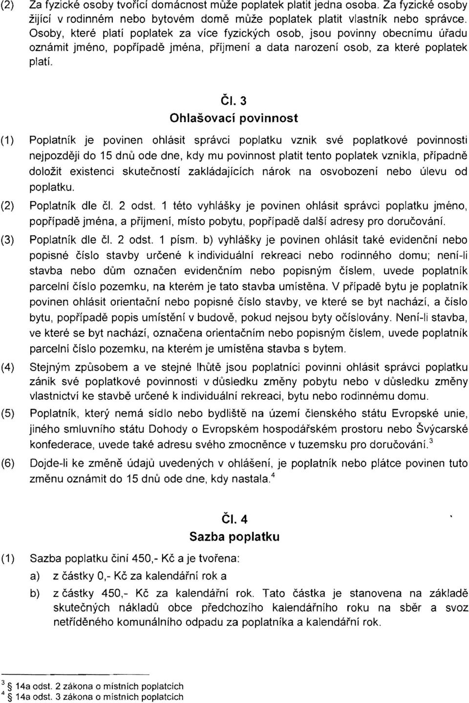 3 Ohlasovaci povinnost (1) Poplatnik je povinen ohlasit spravci poplatku vznik sve poplatkove povinnosti nejpozdeji do 15 dnu ode dne, kdy mu povinnost platit tento poplatek vznikla, pi'ipadne