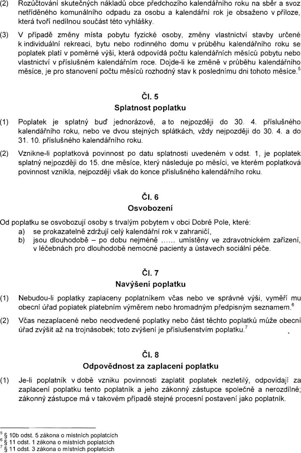 (3) V pi'ipade zmeny mista pobytu fyzicke osoby, zmeny vlastnictvi stavby urcene k individualni rekreaci, bytu nebo rodinneho domu v prubehu kalendarniho roku se poplatek piau v pomerne vysi, ktera