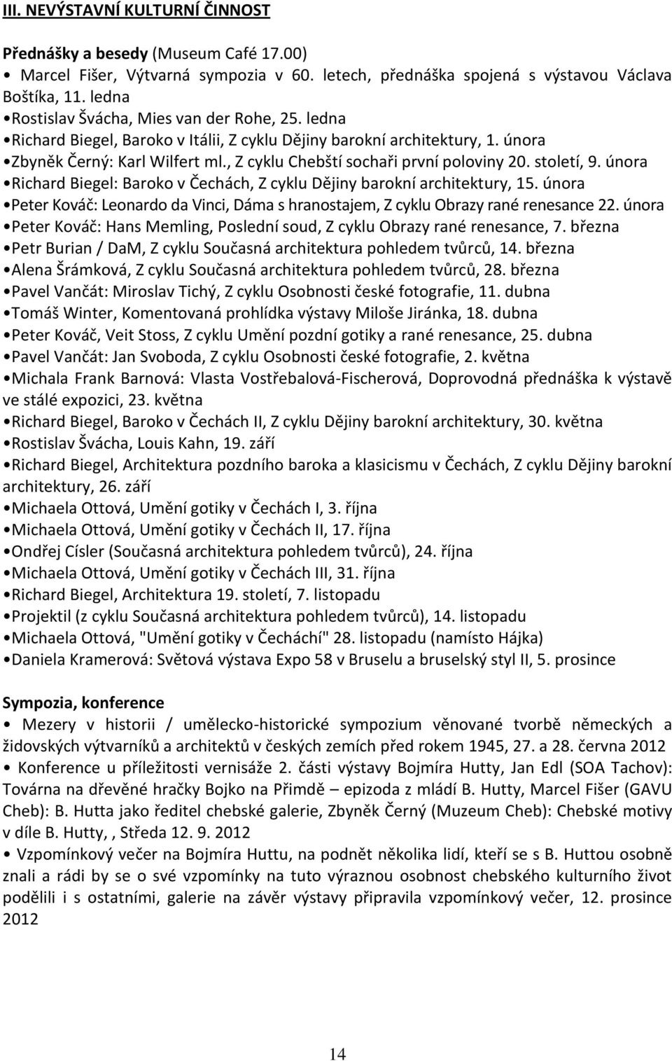 , Z cyklu Chebští sochaři první poloviny 20. století, 9. února Richard Biegel: Baroko v Čechách, Z cyklu Dějiny barokní architektury, 15.