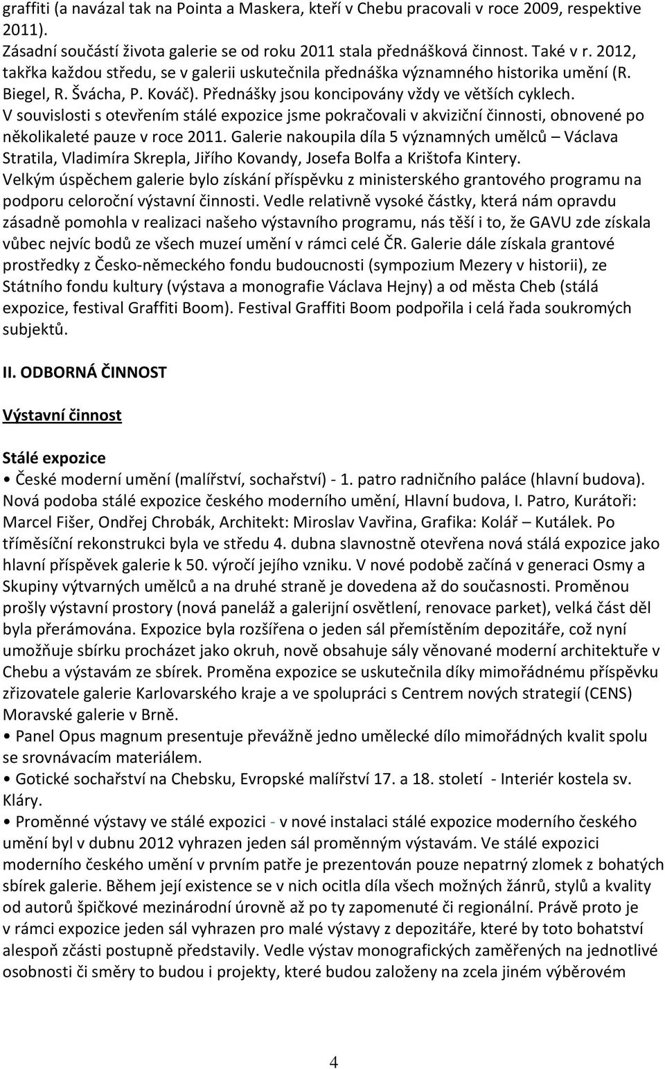 V souvislosti s otevřením stálé expozice jsme pokračovali v akviziční činnosti, obnovené po několikaleté pauze v roce 2011.