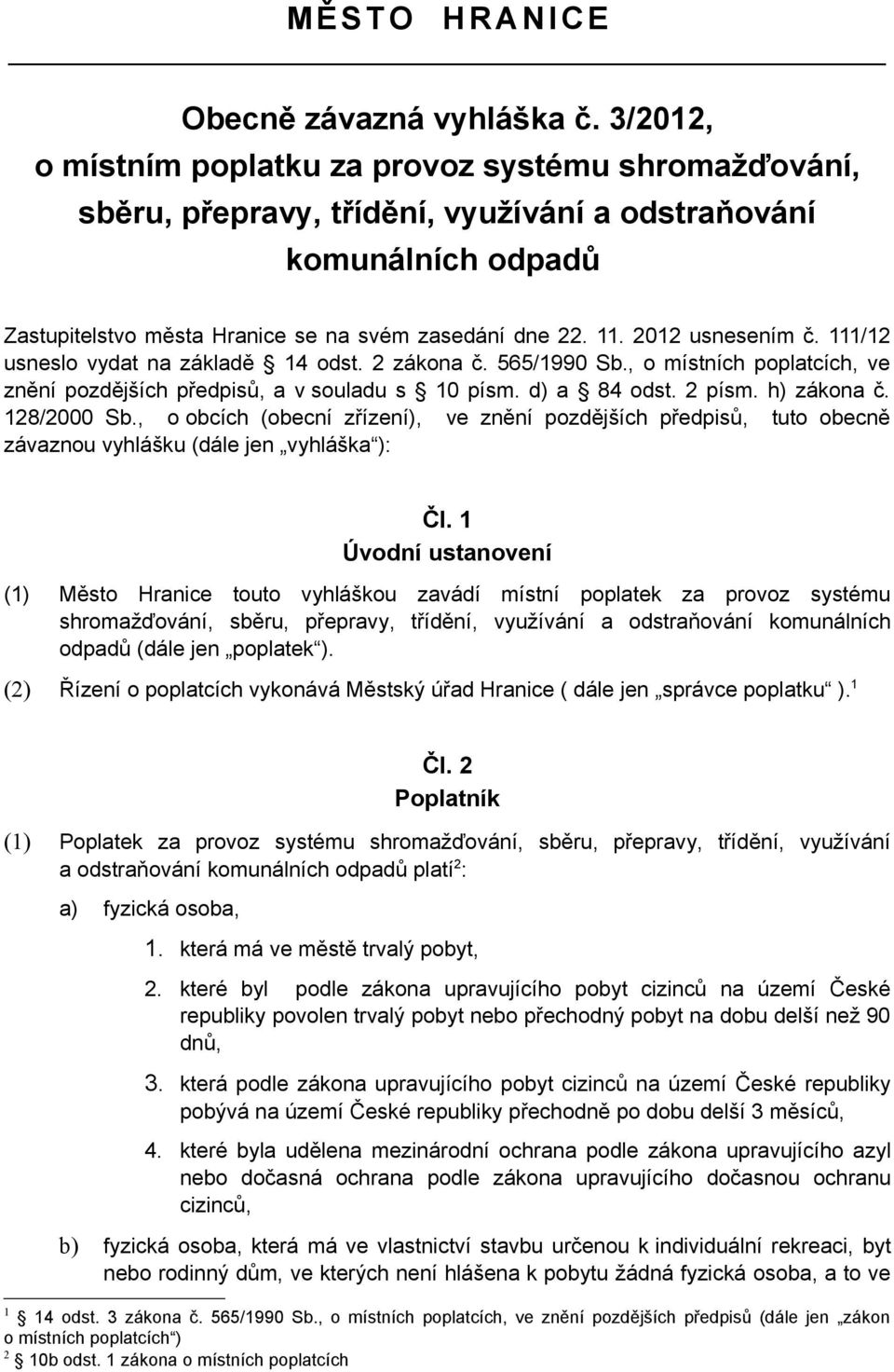 2012 usnesením č. 111/12 usneslo vydat na základě 14 odst. 2 zákona č. 565/1990 Sb., o místních poplatcích, ve znění pozdějších předpisů, a v souladu s 10 písm. d) a 84 odst. 2 písm. h) zákona č.