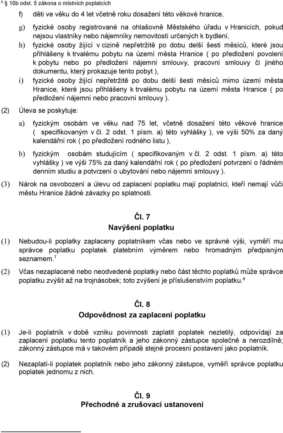 nájemníky nemovitostí určených k bydlení, h) fyzické osoby žijící v cizině nepřetržitě po dobu delší šesti měsíců, které jsou přihlášeny k trvalému pobytu na území města Hranice ( po předložení