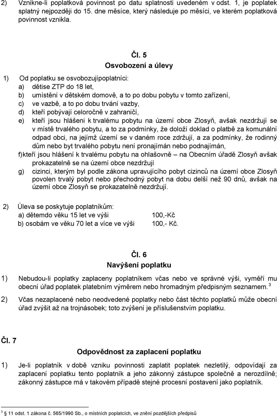 kteří pobývají celoročně v zahraničí, e) kteří jsou hlášeni k trvalému pobytu na území obce Zlosyň, avšak nezdržují se v místě trvalého pobytu, a to za podmínky, že doloží doklad o platbě za