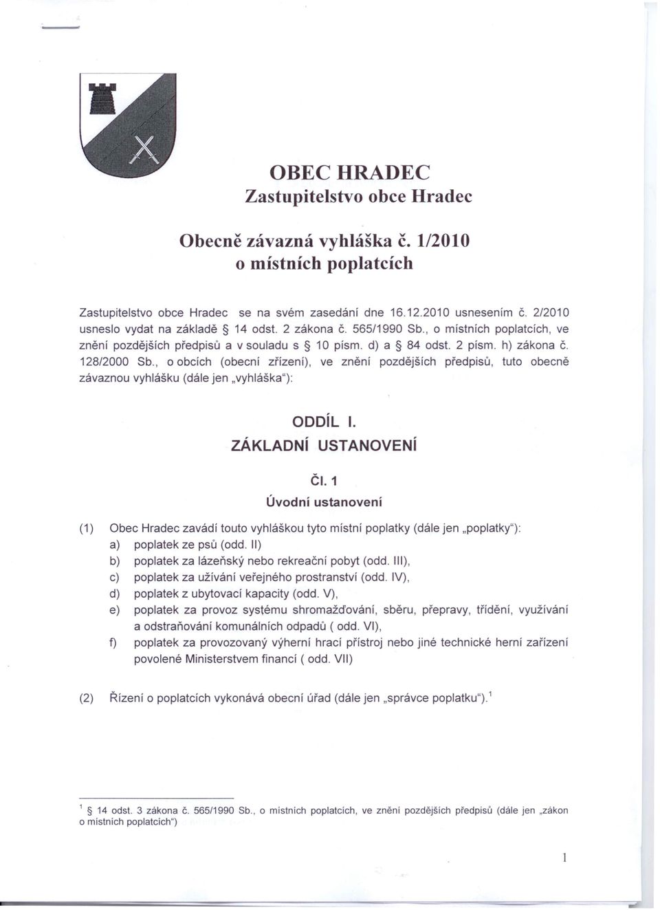 , o obcích (obecní zřízení), ve znění pozdějších předpisů, tuto obecně závaznou vyhlášku (dále jen "vyhláška"): ODDíl I. ZÁKLADNí USTANOVENí ČI.