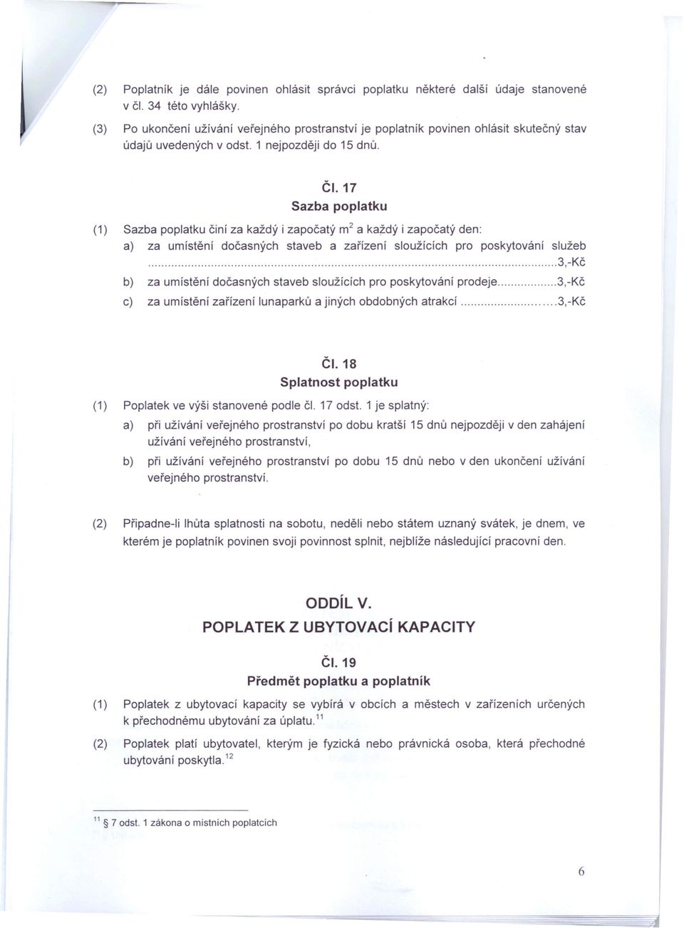 17 Sazba poplatku (1) Sazba poplatku činí za každý i započatý m 2 a každý i započatý den: a) za umístění dočasných staveb a zařízení sloužících pro poskytování služeb.