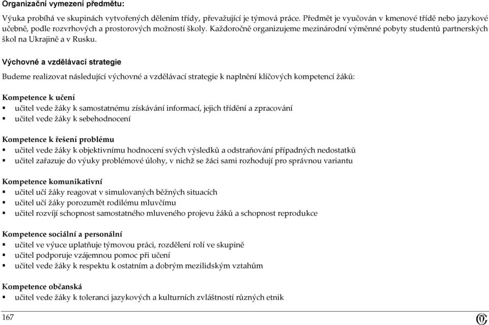 Každoročně organizujeme mezinárodní výměnné pobyty studentů partnerských škol na Ukrajině a v Rusku.