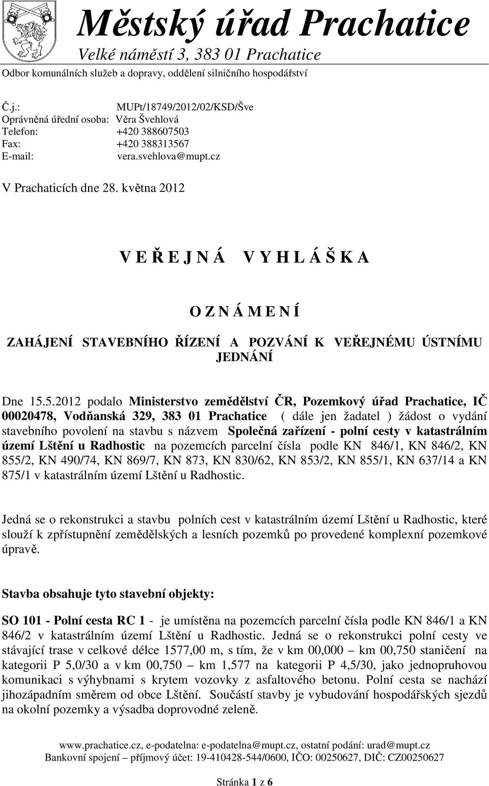 května 2012 V E Ř E J N Á V Y H L Á Š K A O Z N Á M E N Í ZAHÁJENÍ STAVEBNÍHO ŘÍZENÍ A POZVÁNÍ K VEŘEJNÉMU ÚSTNÍMU JEDNÁNÍ Dne 15.