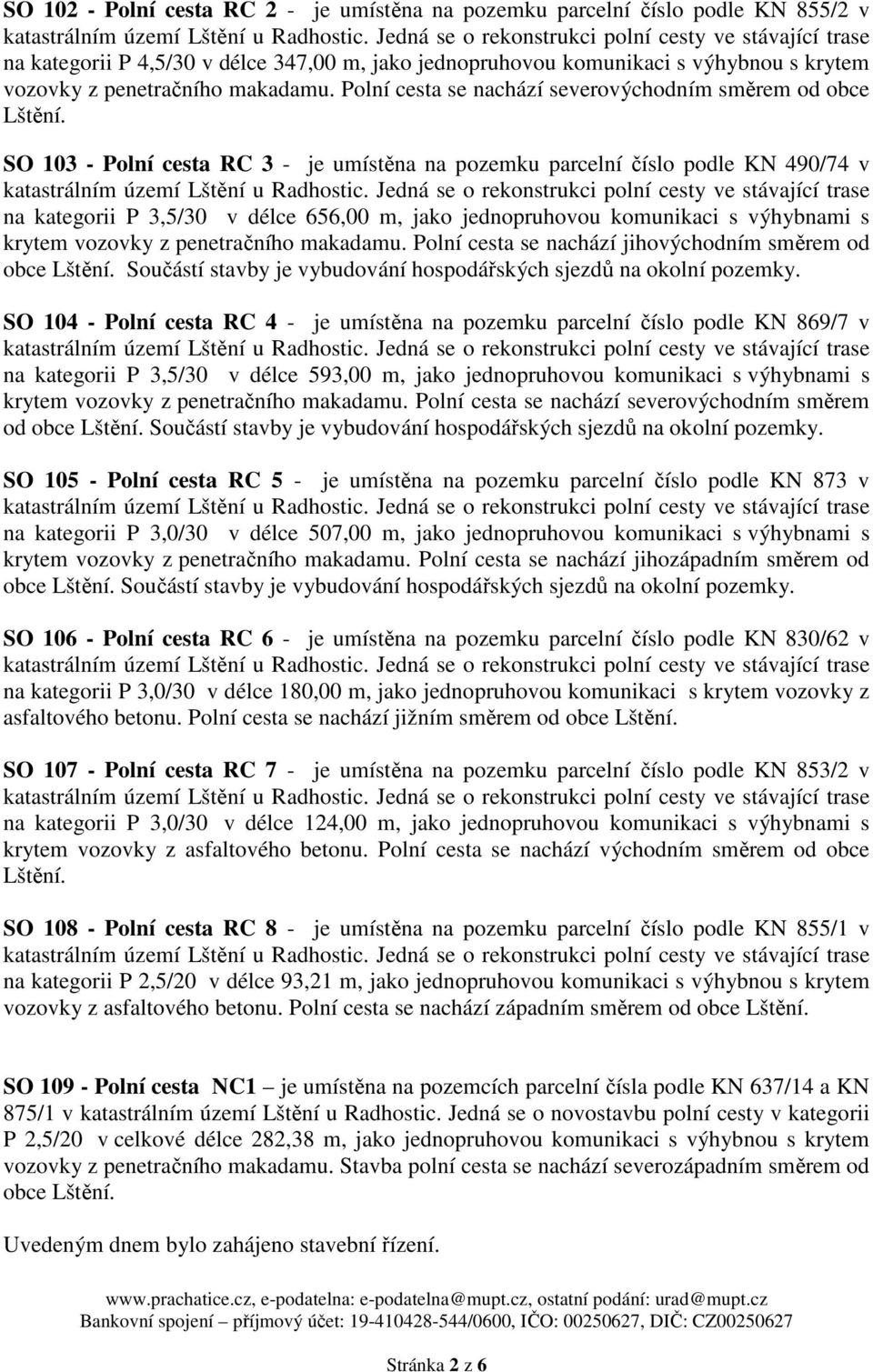 SO 103 - Polní cesta RC 3 - je umístěna na pozemku parcelní číslo podle KN 490/74 v na kategorii P 3,5/30 v délce 656,00 m, jako jednopruhovou komunikaci s výhybnami s krytem vozovky z penetračního