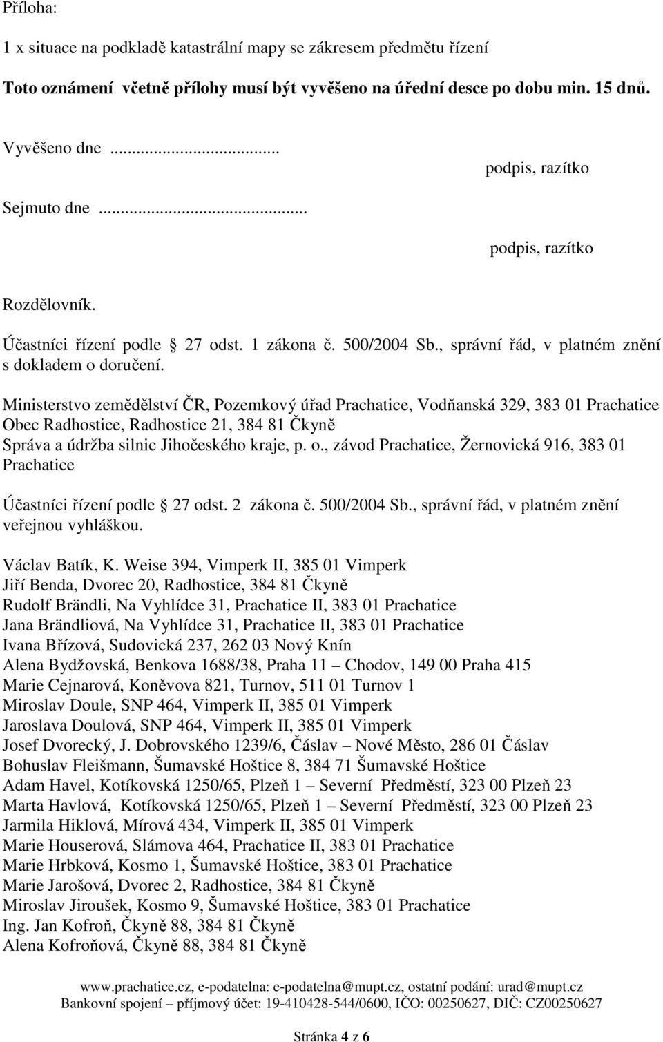 Ministerstvo zemědělství ČR, Pozemkový úřad Prachatice, Vodňanská 329, 383 01 Prachatice Obec Radhostice, Radhostice 21, 384 81 Čkyně Správa a údržba silnic Jihočeského kraje, p. o.