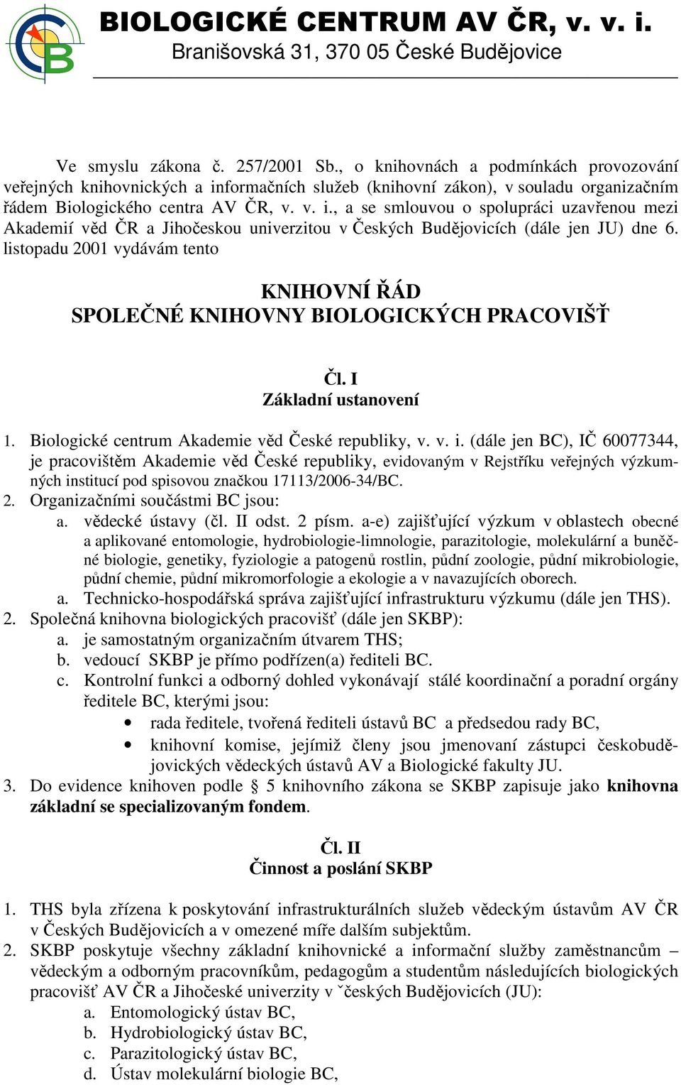 listopadu 2001 vydávám tento KNIHOVNÍ ŘÁD SPOLEČNÉ KNIHOVNY BIOLOGICKÝCH PRACOVIŠŤ Čl. I Základní ustanovení 1. Biologické centrum Akademie věd České republiky, v. v. i.