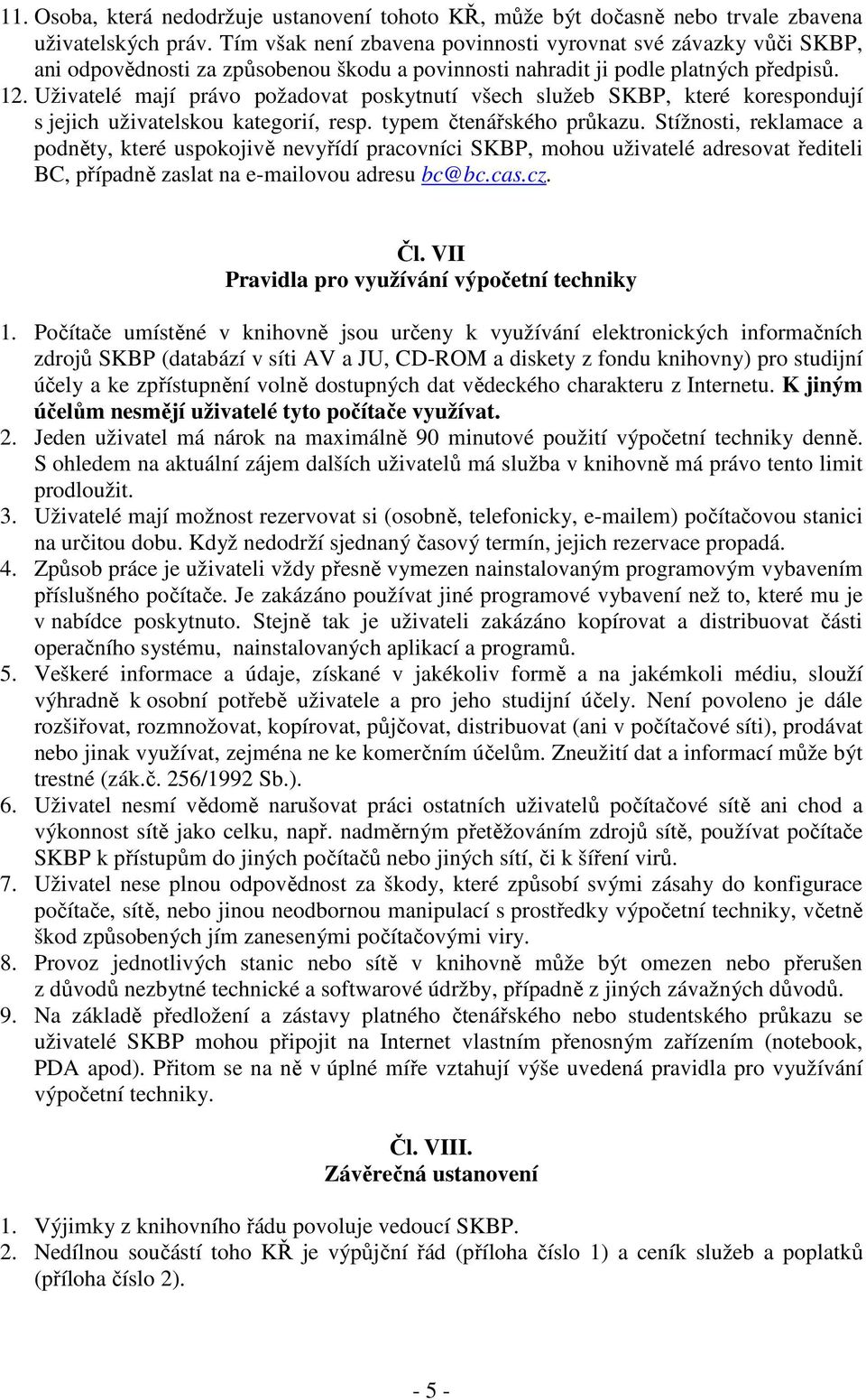 Uživatelé mají právo požadovat poskytnutí všech služeb SKBP, které korespondují s jejich uživatelskou kategorií, resp. typem čtenářského průkazu.