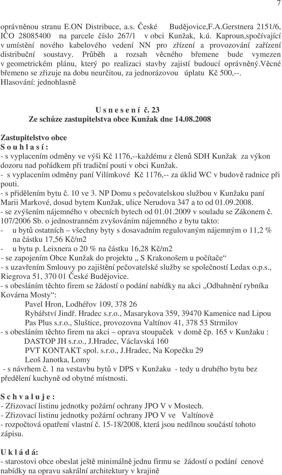 Průběh a rozsah věcného břemene bude vymezen v geometrickém plánu, který po realizaci stavby zajistí budoucí oprávněný.věcné břemeno se zřizuje na dobu neurčitou, za jednorázovou úplatu Kč 500,--.