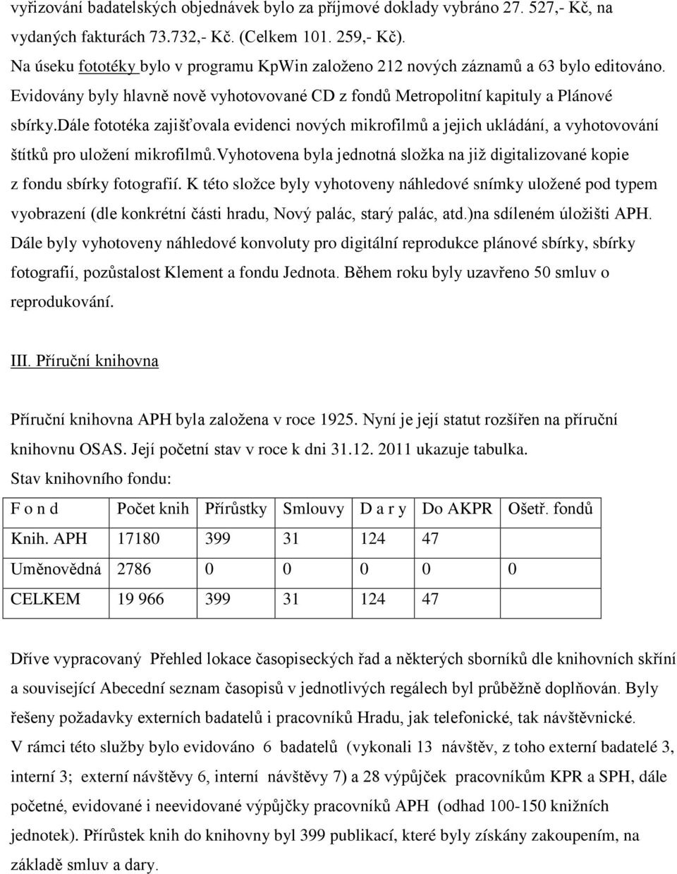 dále fototéka zajišťovala evidenci nových mikrofilmů a jejich ukládání, a vyhotovování štítků pro uložení mikrofilmů.