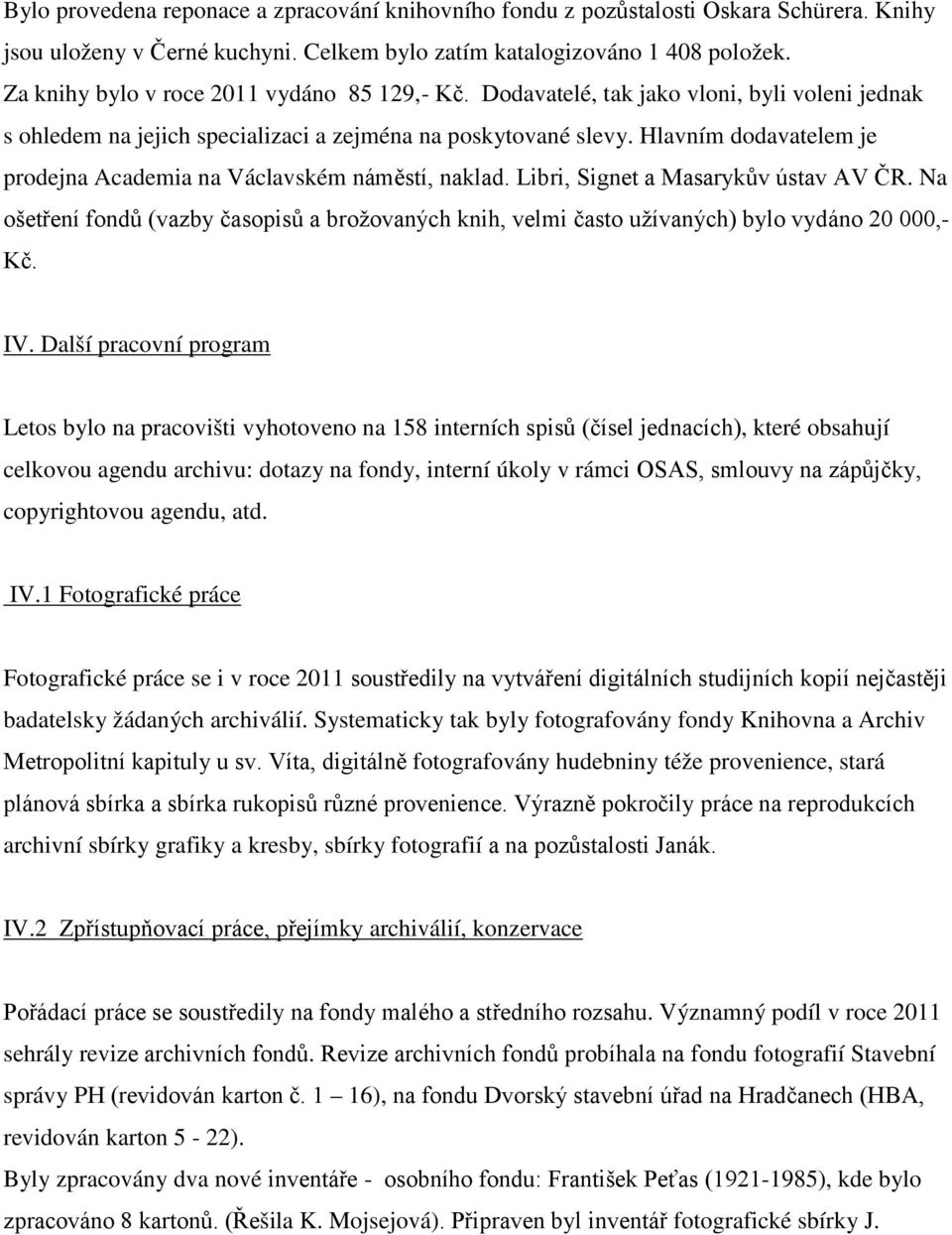 Hlavním dodavatelem je prodejna Academia na Václavském náměstí, naklad. Libri, Signet a Masarykův ústav AV ČR.