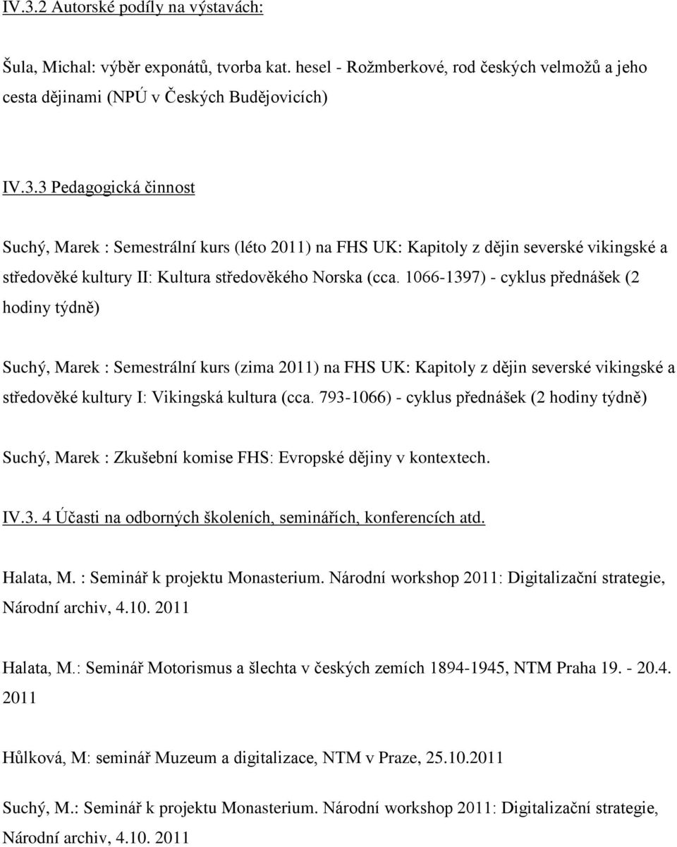 793-1066) - cyklus přednášek (2 hodiny týdně) Suchý, Marek : Zkušební komise FHS: Evropské dějiny v kontextech. IV.3. 4 Účasti na odborných školeních, seminářích, konferencích atd. Halata, M.