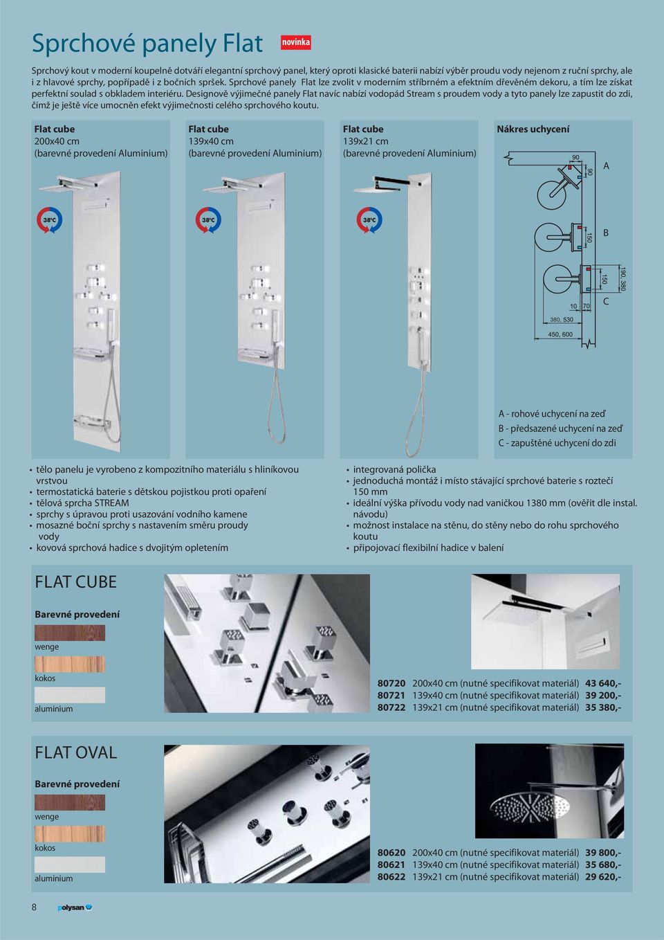 Designově výjimečné panely Flat navíc nabízí vodopád Stream s proudem vody a tyto panely lze zapustit do zdi, čímž je ještě více umocněn efekt výjimečnosti celého sprchového koutu.