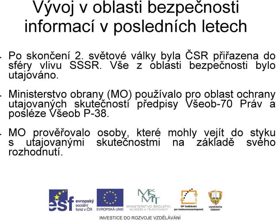 Ministerstvo obrany (MO) používalo pro oblast ochrany utajovaných skutečností předpisy Všeob-70