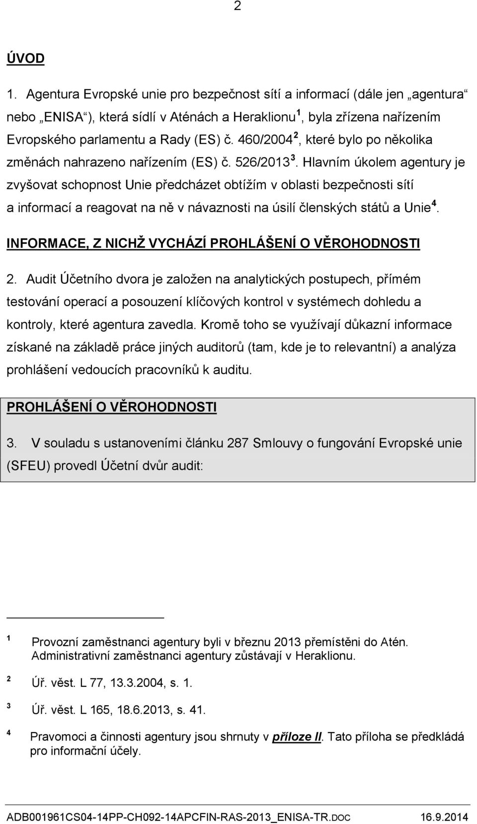 Hlavním úkolem agentury je zvyšovat schopnost Unie předcházet obtížím v oblasti bezpečnosti sítí a informací a reagovat na ně v návaznosti na úsilí členských států a Unie 4.