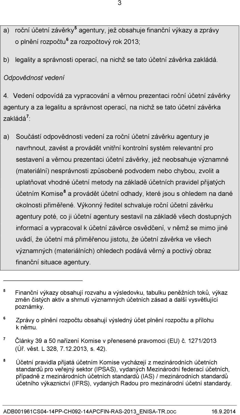 Vedení odpovídá za vypracování a věrnou prezentaci roční účetní závěrky agentury a za legalitu a správnost operací, na nichž se tato účetní závěrka zakládá 7 : a) Součástí odpovědnosti vedení za