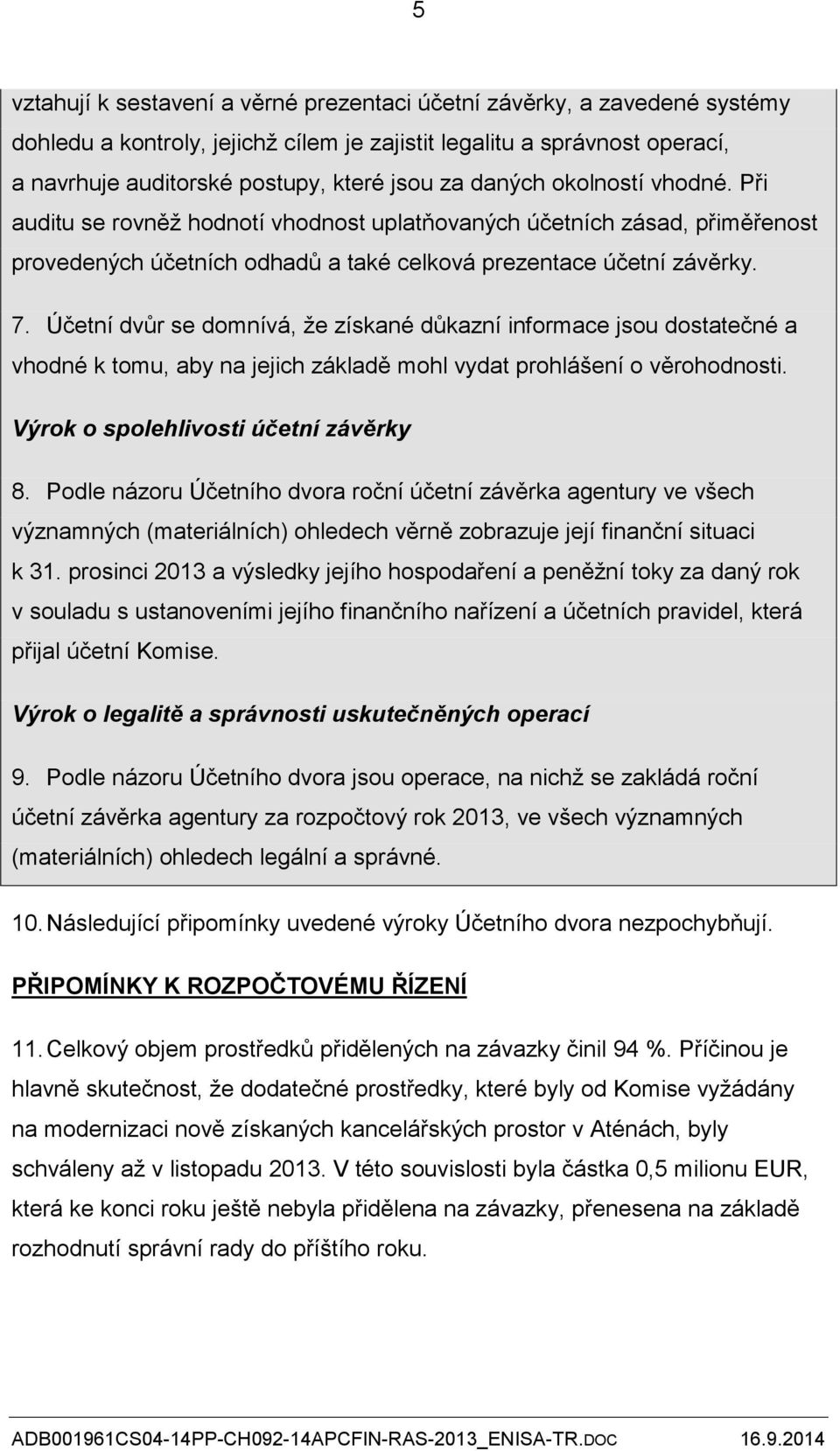 Účetní dvůr se domnívá, že získané důkazní informace jsou dostatečné a vhodné k tomu, aby na jejich základě mohl vydat prohlášení o věrohodnosti. Výrok o spolehlivosti účetní závěrky 8.