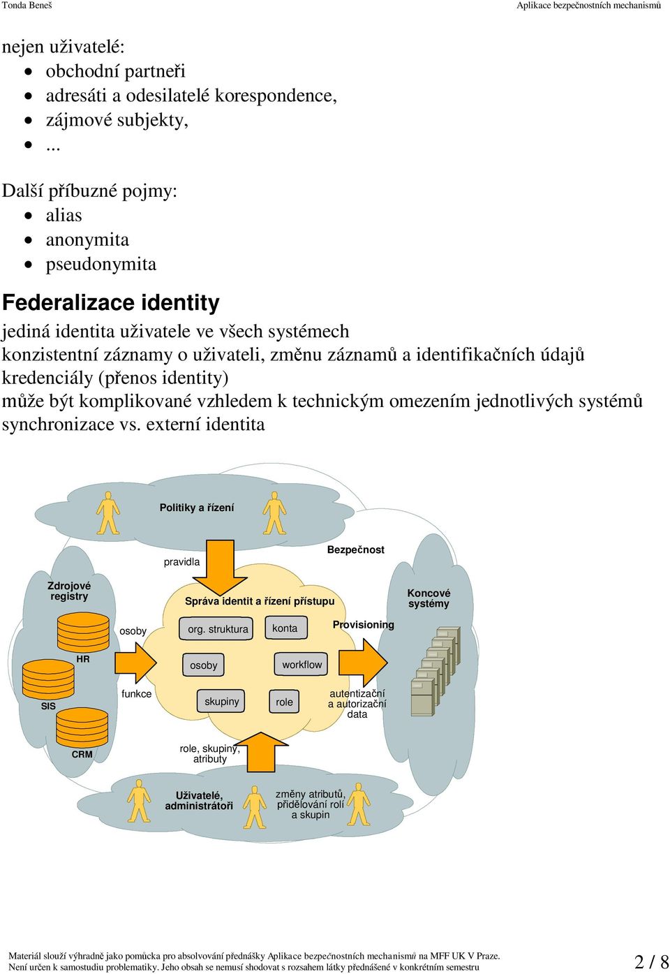 kredenciály (p enos identity) že být komplikované vzhledem k technickým omezením jednotlivých systém synchronizace vs.