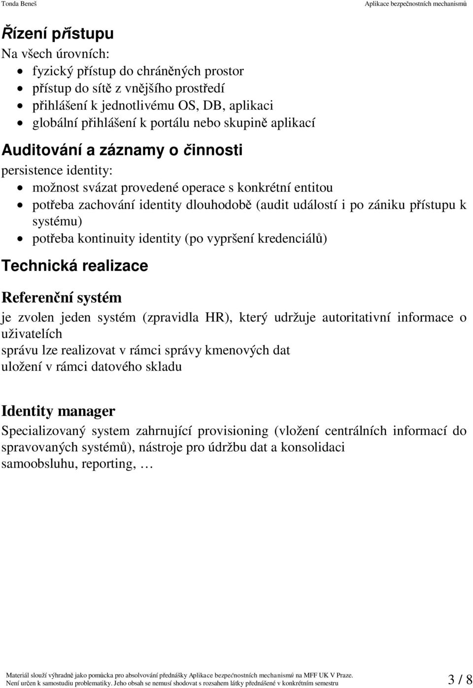 kontinuity identity (po vypršení kredenciál ) Technická realizace Referen ní systém je zvolen jeden systém (zpravidla HR), který udržuje autoritativní informace o uživatelích správu lze realizovat v