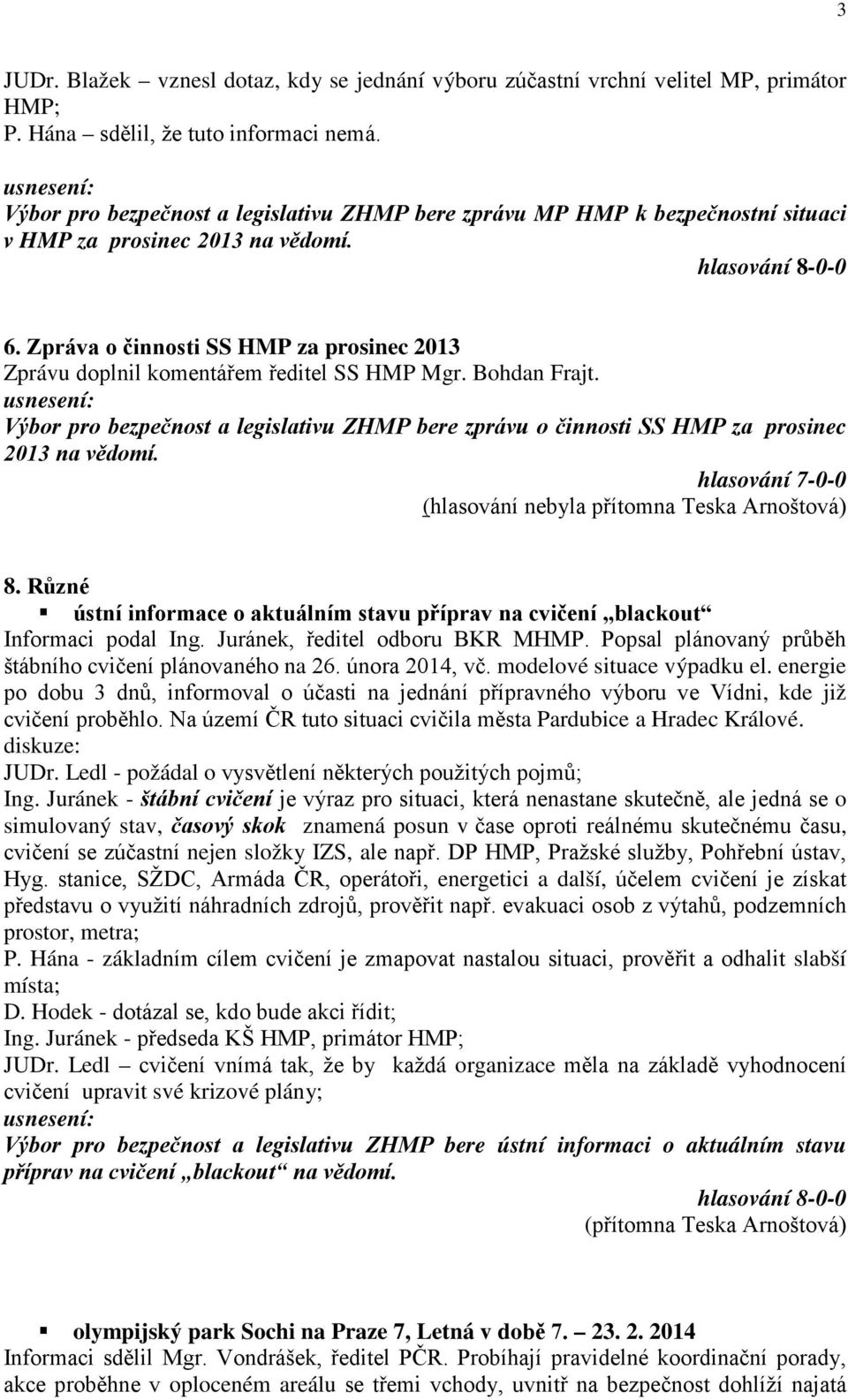 Výbor pro bezpečnost a legislativu ZHMP bere zprávu o činnosti SS HMP za prosinec 2013 na vědomí. (hlasování nebyla přítomna Teska Arnoštová) 8.