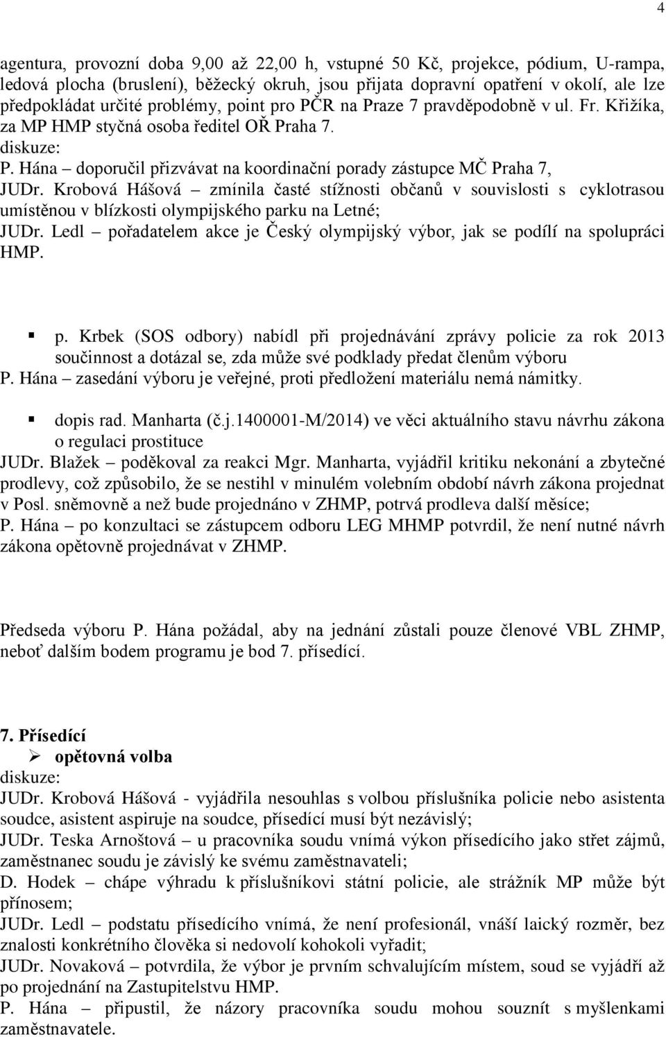 Krobová Hášová zmínila časté stížnosti občanů v souvislosti s cyklotrasou umístěnou v blízkosti olympijského parku na Letné; JUDr.