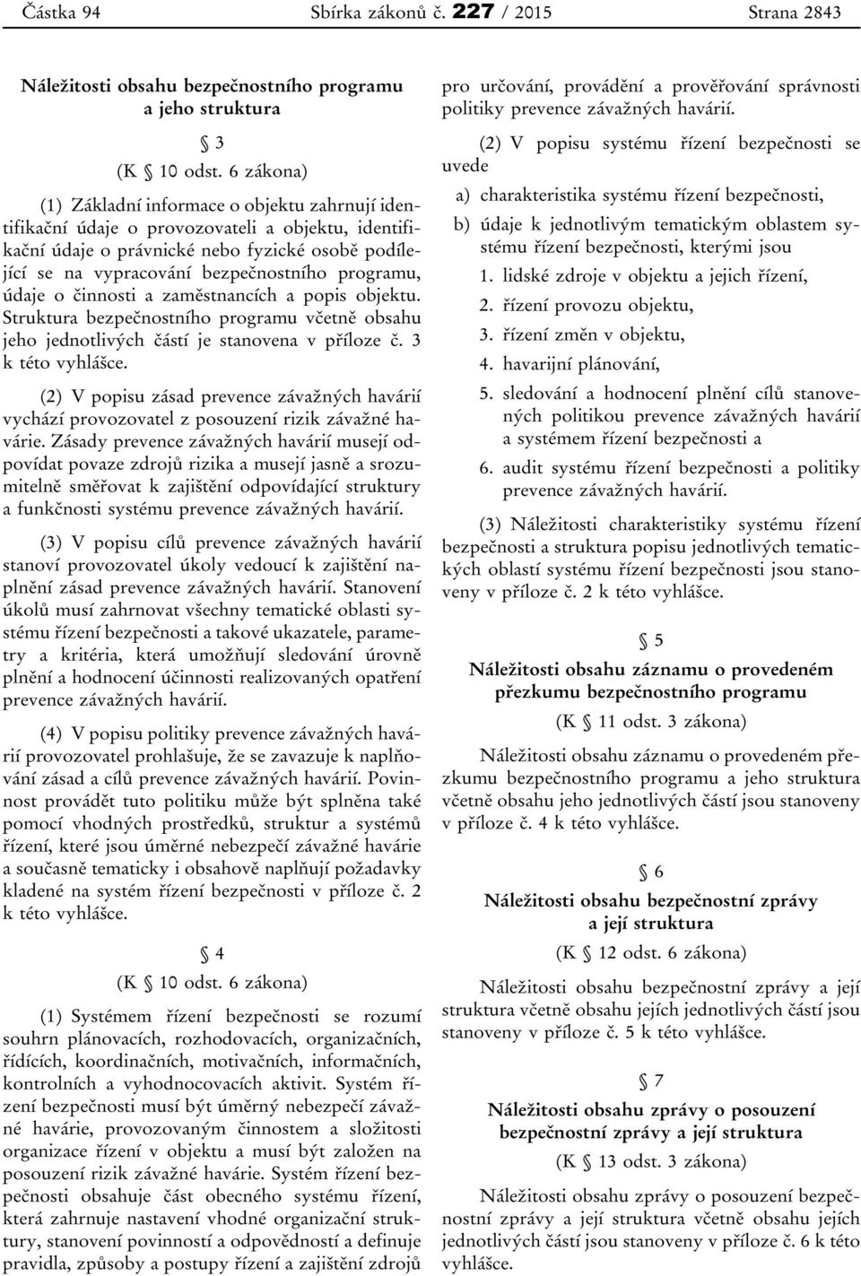 programu, údaje o činnosti a zaměstnancích a popis objektu. Struktura bezpečnostního programu včetně obsahu jeho jednotlivých částí je stanovena v příloze č. 3 k této vyhlášce.