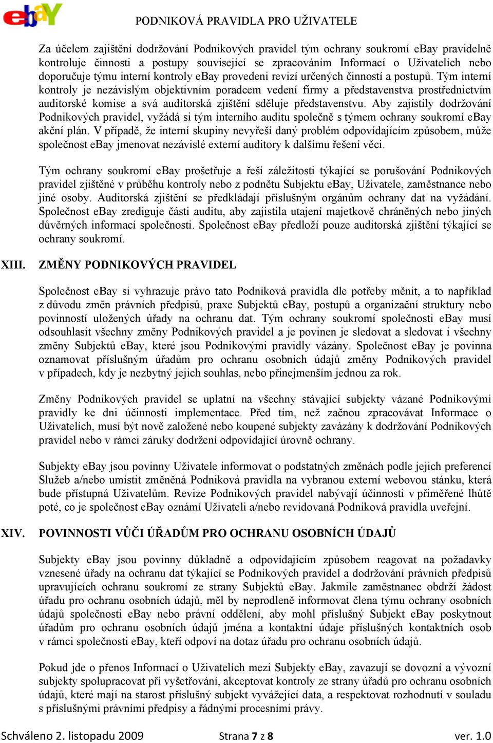 Tým interní kontroly je nezávislým objektivním poradcem vedení firmy a představenstva prostřednictvím auditorské komise a svá auditorská zjištění sděluje představenstvu.