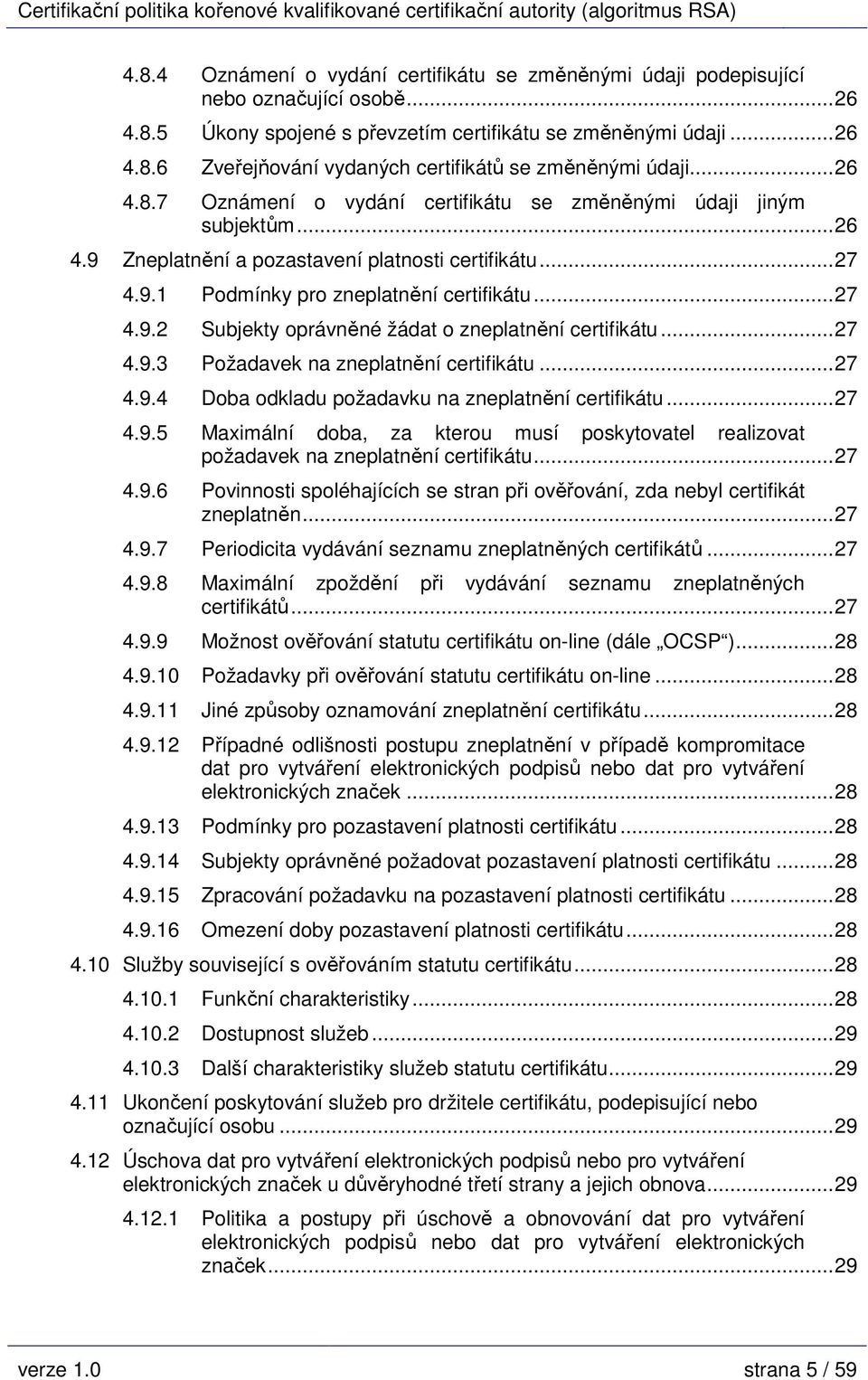 ..27 4.9.3 Požadavek na zneplatnění certifikátu...27 4.9.4 Doba odkladu požadavku na zneplatnění certifikátu...27 4.9.5 Maximální doba, za kterou musí poskytovatel realizovat požadavek na zneplatnění certifikátu.