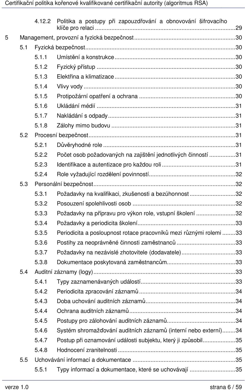 ..31 5.2 Procesní bezpečnost...31 5.2.1 Důvěryhodné role...31 5.2.2 Počet osob požadovaných na zajištění jednotlivých činností...31 5.2.3 Identifikace a autentizace pro každou roli...31 5.2.4 Role vyžadující rozdělení povinností.