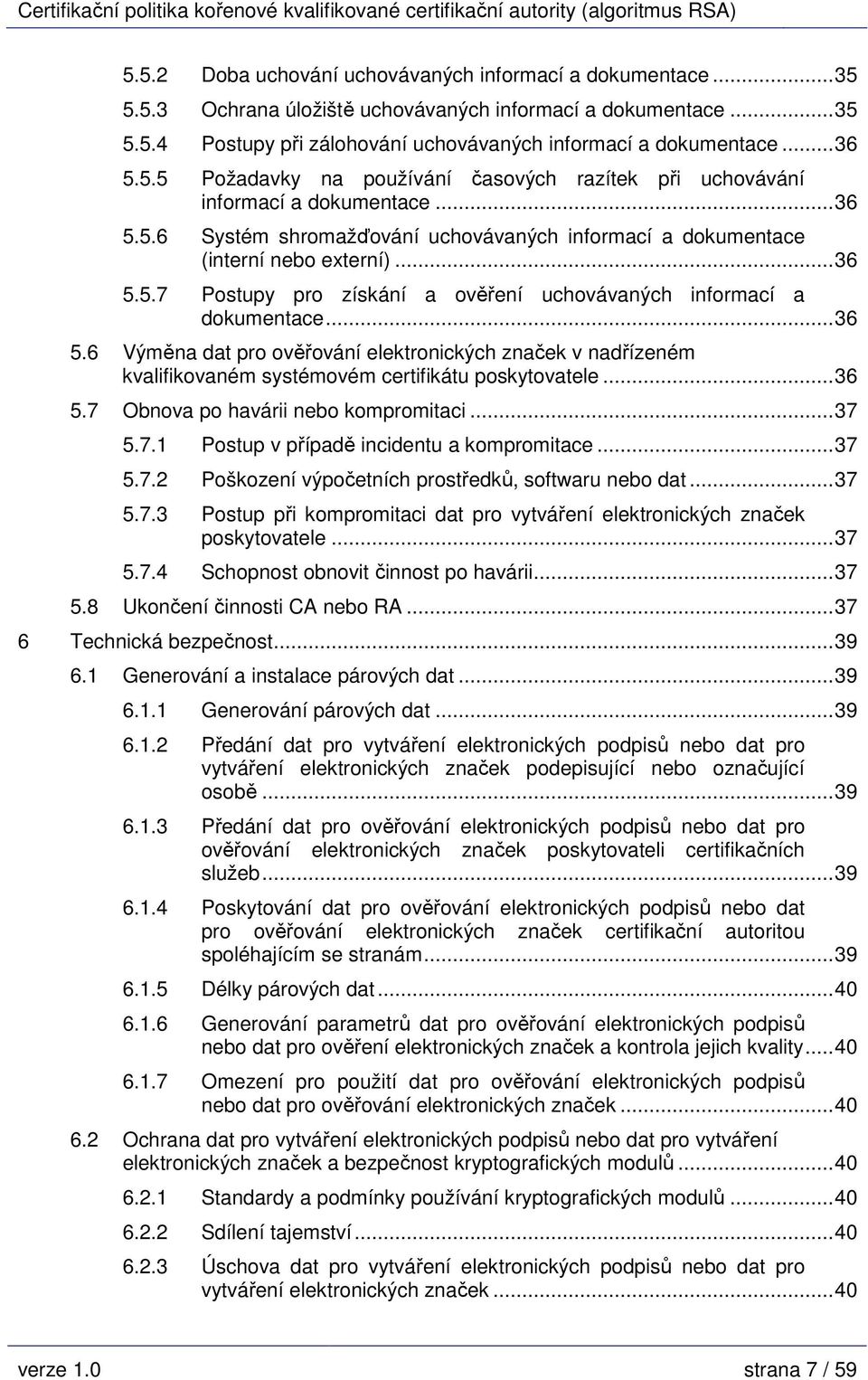 ..36 5.6 Výměna dat pro ověřování elektronických značek v nadřízeném kvalifikovaném systémovém certifikátu poskytovatele...36 5.7 Obnova po havárii nebo kompromitaci...37 5.7.1 Postup v případě incidentu a kompromitace.