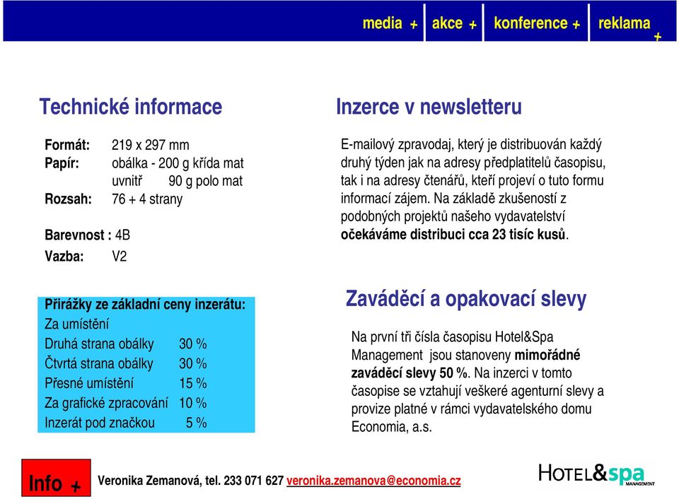 adresy předplatitelůčasopisu, tak i na adresy čtenářů, kteříprojevío tuto formu informacízájem. Na základě zkušenostíz podobných projektů našeho vydavatelství očekáváme distribuci cca 23 tisíc kusů.