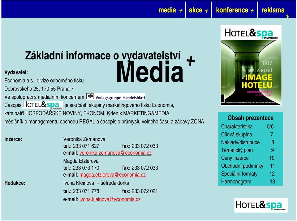 MARKETING&MEDIA, měsíčník o managementu obchodu REGAL a časopis o průmyslu volného času a zábavy ZONA. Inzerce: Redakce: Základníinformace o vydavatelství Veronika Zemanová tel.