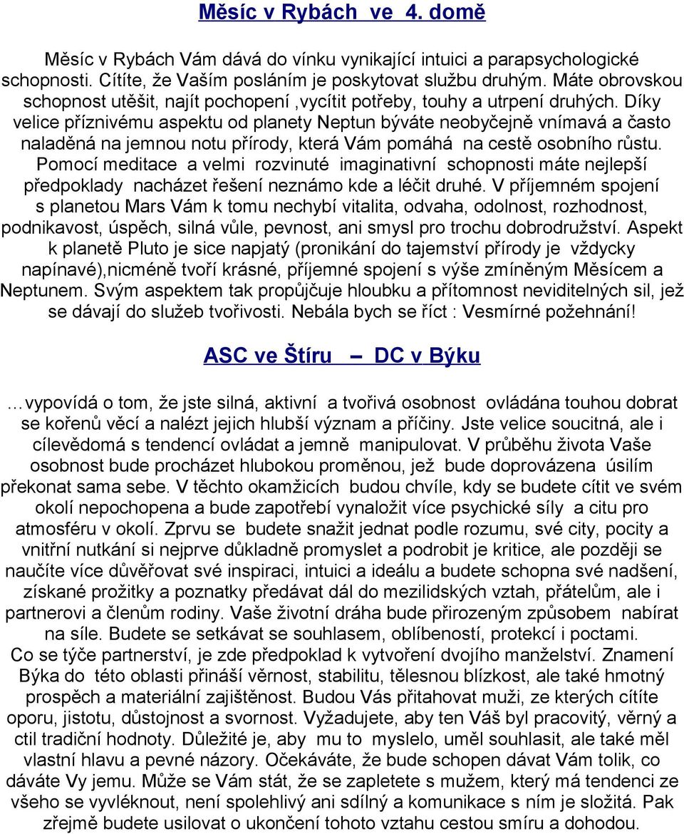 Díky velice příznivému aspektu od planety Neptun býváte neobyčejně vnímavá a často naladěná na jemnou notu přírody, která Vám pomáhá na cestě osobního růstu.