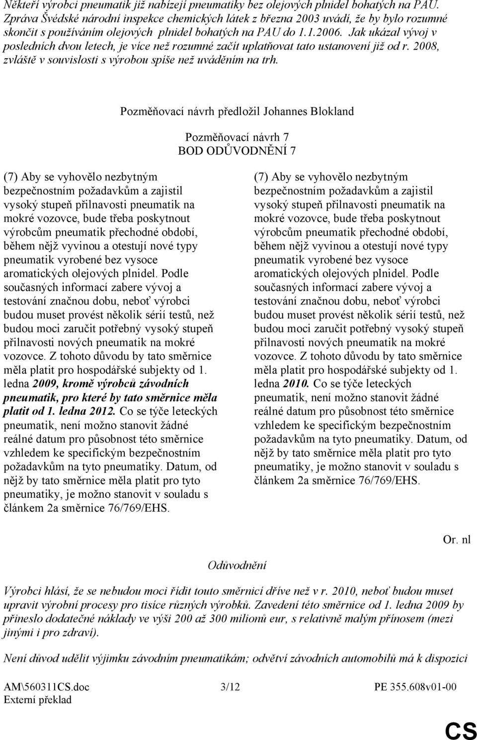 Jak ukázal vývoj v posledních dvou letech, je více než rozumné začít uplatňovat tato ustanovení již od r. 2008, zvláště v souvislosti s výrobou spíše než uváděním na trh.